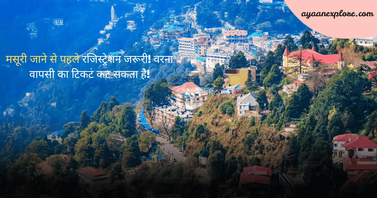 मसूरी जाने से पहले रजिस्ट्रेशन जरूरी! वरना वापसी का टिकट कट सकता है!